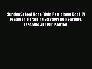 Read Sunday School Done Right Participant Book (A Leadership Training Strategy for Reaching