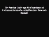 Read The Pension Challenge: Risk Transfers and Retirement Income Security (Pensions Research