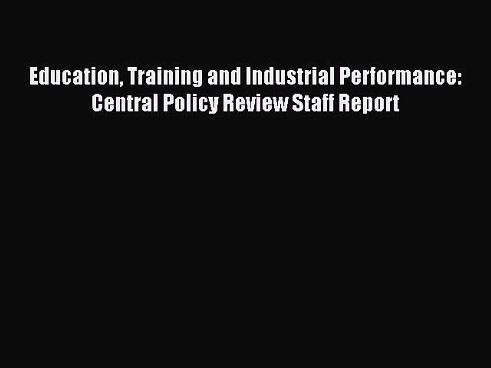 Read Education Training and Industrial Performance: Central Policy Review Staff Report Ebook