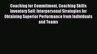 Read Coaching for Commitment Coaching Skills Inventory Self: Interpersonal Strategies for Obtaining