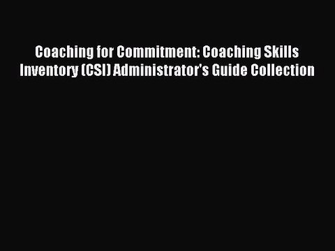 Download Coaching for Commitment: Coaching Skills Inventory (CSI) Administrator's Guide Collection