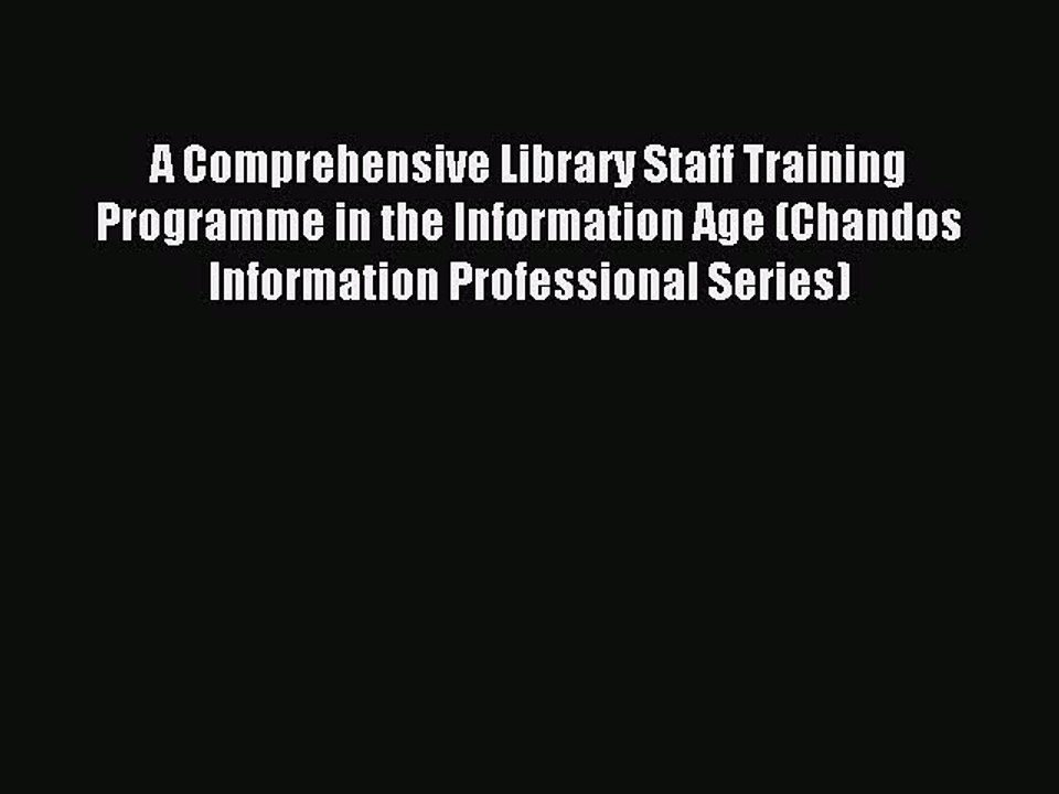 Read A Comprehensive Library Staff Training Programme in the Information Age (Chandos Information