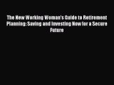 Read The New Working Woman's Guide to Retirement Planning: Saving and Investing Now for a Secure