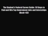 Read The Student's Federal Career Guide: 10 Steps to Find and Win Top Government Jobs and Internships(Book CD)