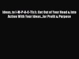 Read Ideas to I-M-P-A-C-T(c):: Get Out of Your Head & Into Action With Your Ideas...for Profit