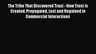 Read The Tribe That Discovered Trust - How Trust is Created Propagated Lost and Regained in