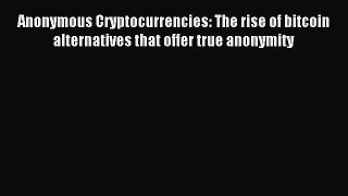 Read Anonymous Cryptocurrencies: The rise of bitcoin alternatives that offer true anonymity