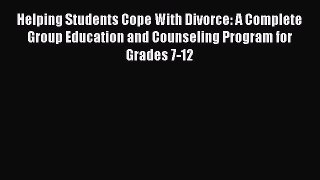 Download Helping Students Cope With Divorce: A Complete Group Education and Counseling Program