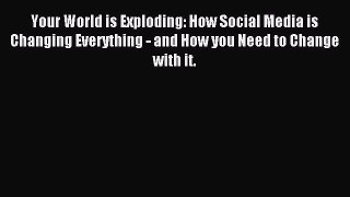 Download Your World is Exploding: How Social Media is Changing Everything - and How you Need