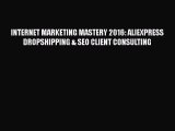 [PDF] INTERNET MARKETING MASTERY 2016: ALIEXPRESS DROPSHIPPING & SEO CLIENT CONSULTING [Read]