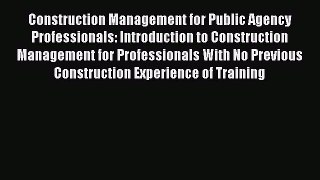 Read Construction Management for Public Agency Professionals: Introduction to Construction