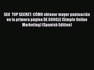[PDF] SEO  TOP SECRET: CÓMO obtener mayor puntuación en la primera página DE GOOGLE (Simple