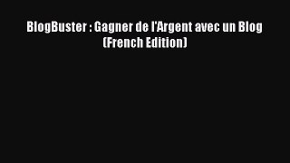 [PDF] BlogBuster : Gagner de l'Argent avec un Blog (French Edition) [Download] Full Ebook