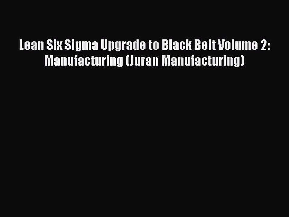 Read Lean Six Sigma Upgrade to Black Belt Volume 2: Manufacturing (Juran Manufacturing) Ebook