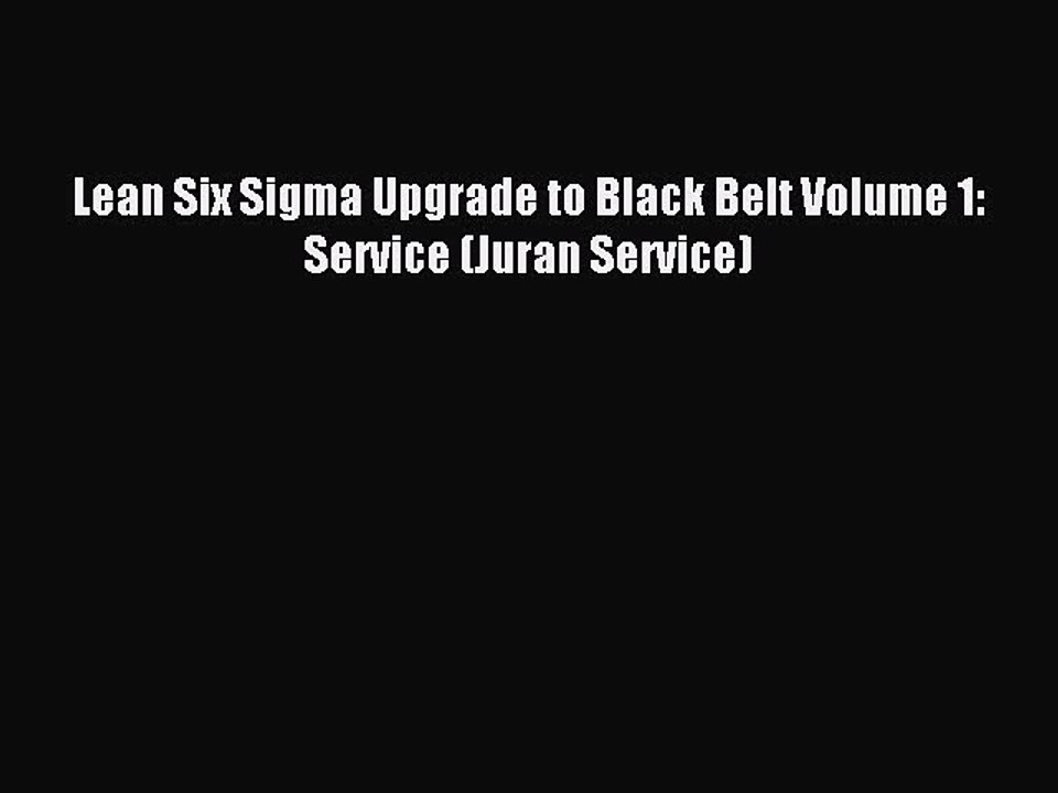 Read Lean Six Sigma Upgrade to Black Belt Volume 1: Service (Juran Service) PDF Free