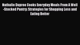 [Download] Nathalie Dupree Cooks Everyday Meals From A Well-Stocked Pantry: Strategies for