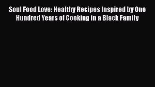 [PDF] Soul Food Love: Healthy Recipes Inspired by One Hundred Years of Cooking in a Black Family