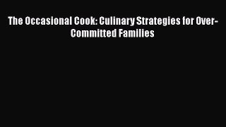 [Download] The Occasional Cook: Culinary Strategies for Over-Committed Families  Book Online
