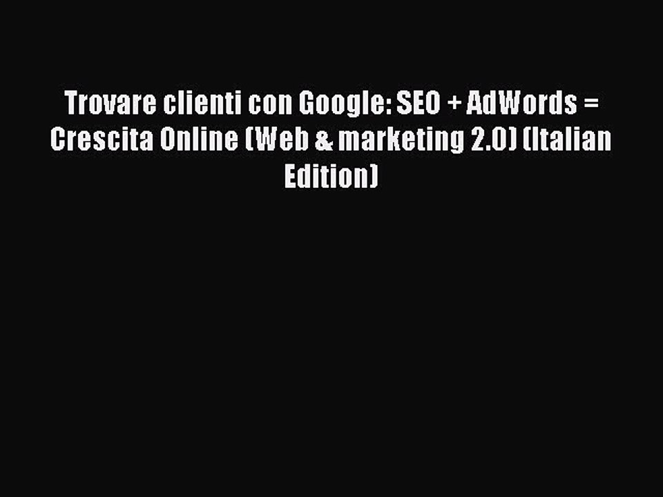 [PDF] Trovare clienti con Google: SEO + AdWords = Crescita Online (Web & marketing 2.0) (Italian