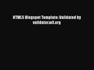 [PDF] HTML5 Blogspot Template: Validated by validator.w3.org [Download] Full Ebook