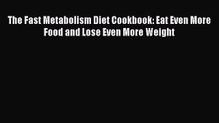 PDF The Fast Metabolism Diet Cookbook: Eat Even More Food and Lose Even More Weight  EBook