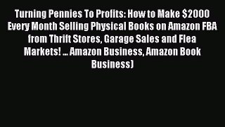 Read Turning Pennies To Profits: How to Make $2000 Every Month Selling Physical Books on Amazon