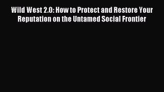 Read Wild West 2.0: How to Protect and Restore Your Reputation on the Untamed Social Frontier