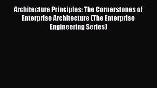 Download Architecture Principles: The Cornerstones of Enterprise Architecture (The Enterprise