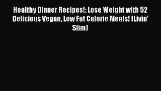 PDF Healthy Dinner Recipes!: Lose Weight with 52 Delicious Vegan Low Fat Calorie Meals! (Livin'
