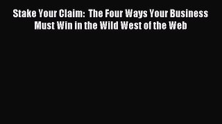 Read Stake Your Claim:  The Four Ways Your Business Must Win in the Wild West of the Web Ebook