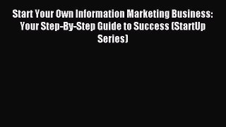 Read Start Your Own Information Marketing Business: Your Step-By-Step Guide to Success (StartUp
