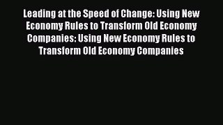 Read Leading at the Speed of Change: Using New Economy Rules to Transform Old Economy Companies: