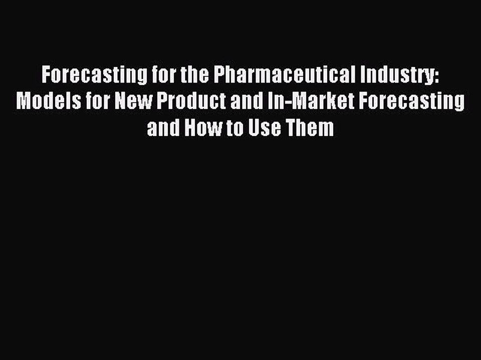 Read Forecasting for the Pharmaceutical Industry: Models for New Product and In-Market Forecasting