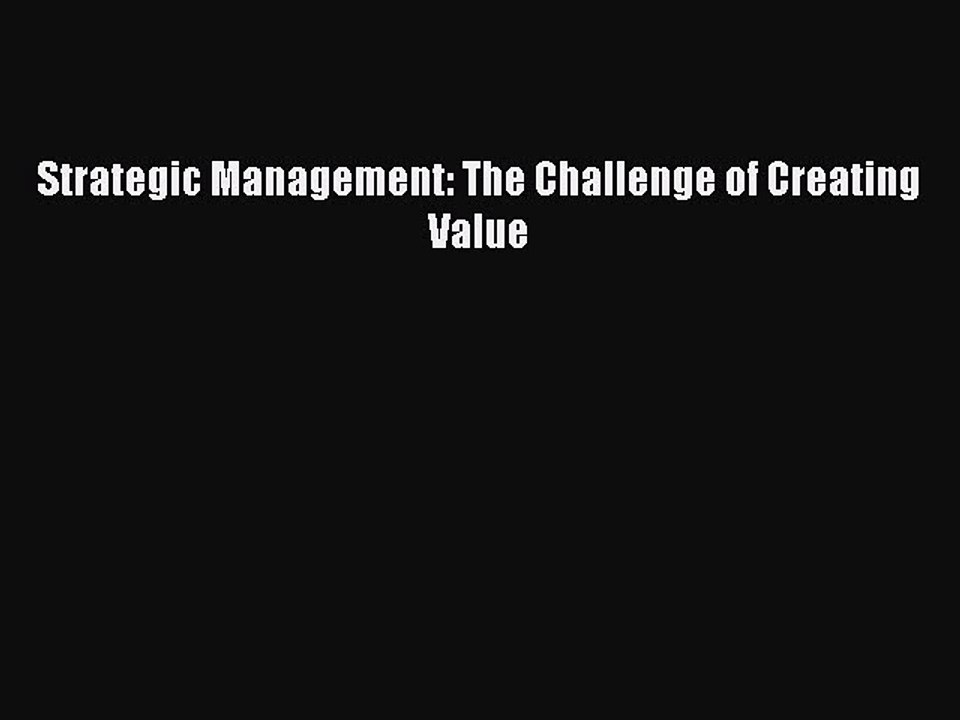 Read Strategic Management: The Challenge of Creating Value Ebook Online