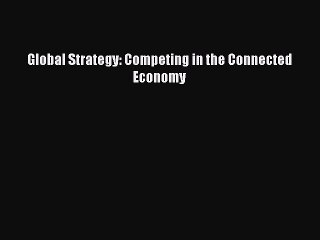 Read Global Strategy: Competing in the Connected Economy PDF Online