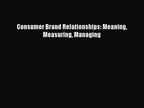Download Consumer Brand Relationships: Meaning Measuring Managing PDF Free