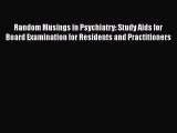 Read Random Musings in Psychiatry: Study Aids for Board Examination for Residents and Practitioners