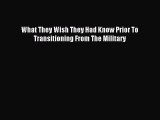Read What They Wish They Had Know Prior To Transitioning From The Military Ebook Free
