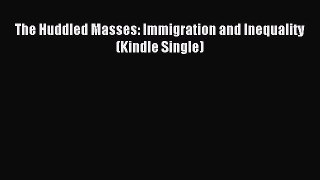Read The Huddled Masses: Immigration and Inequality (Kindle Single) PDF Online