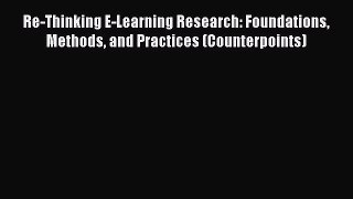 Read Re-Thinking E-Learning Research: Foundations Methods and Practices (Counterpoints) Ebook