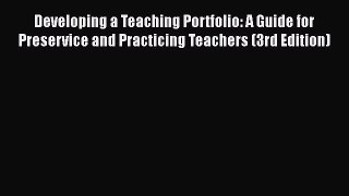 Read Developing a Teaching Portfolio: A Guide for Preservice and Practicing Teachers (3rd Edition)