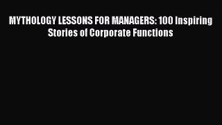 Read MYTHOLOGY LESSONS FOR MANAGERS: 100 Inspiring Stories of Corporate Functions Ebook Free