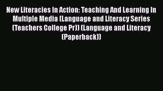 Read New Literacies In Action: Teaching And Learning In Multiple Media (Language and Literacy