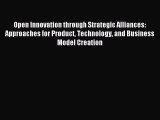 Read Open Innovation through Strategic Alliances: Approaches for Product Technology and Business
