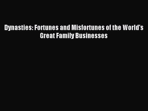 Read Dynasties: Fortunes and Misfortunes of the World's Great Family Businesses Ebook Free