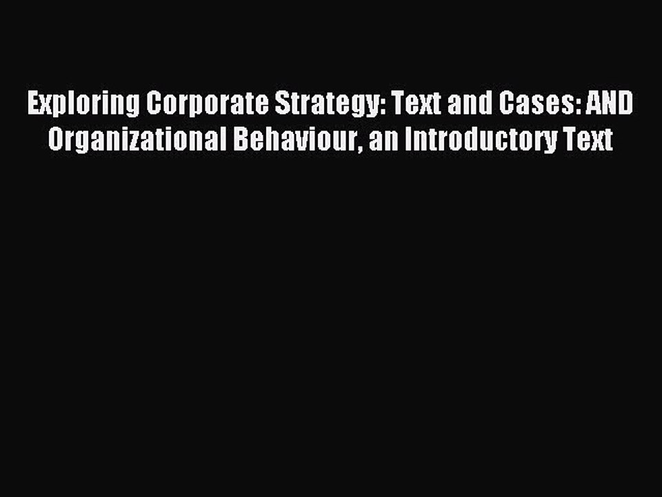 Read Exploring Corporate Strategy: Text and Cases: AND Organizational Behaviour an Introductory