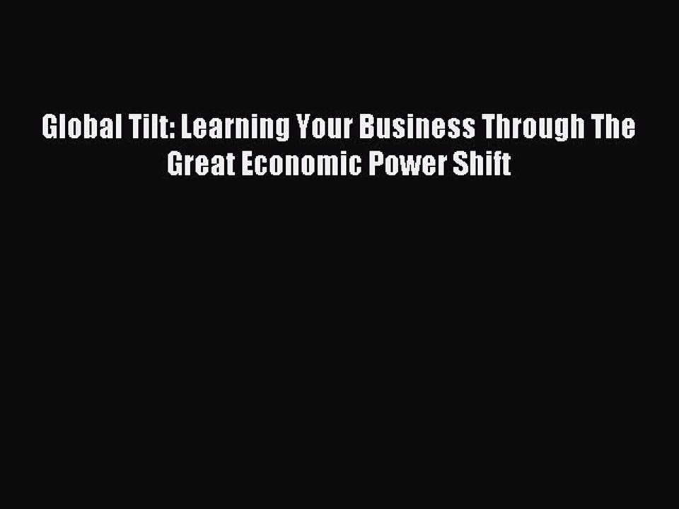 Read Global Tilt: Learning Your Business Through The Great Economic Power Shift Ebook Free