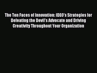 Read The Ten Faces of Innovation: IDEO's Strategies for Defeating the Devil's Advocate and