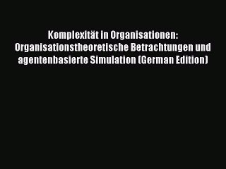 Read Komplexität in Organisationen: Organisationstheoretische Betrachtungen und agentenbasierte