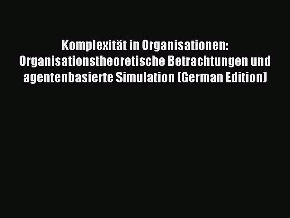 Read Komplexität in Organisationen: Organisationstheoretische Betrachtungen und agentenbasierte